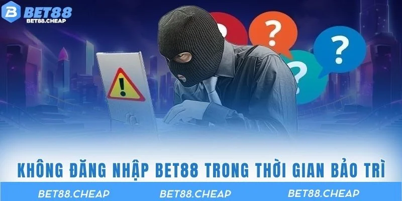 Không đăng nhập BET88 trong thời gian hệ thống đang bảo trì