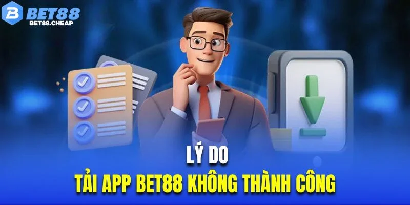Lý do tải app BET88 không thành công