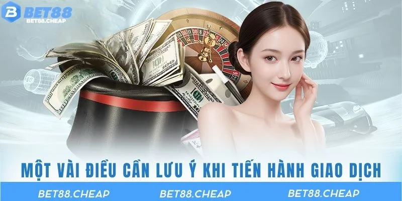 Một vài điều cần lưu ý khi tiến hành giao dịch tại nền tảng