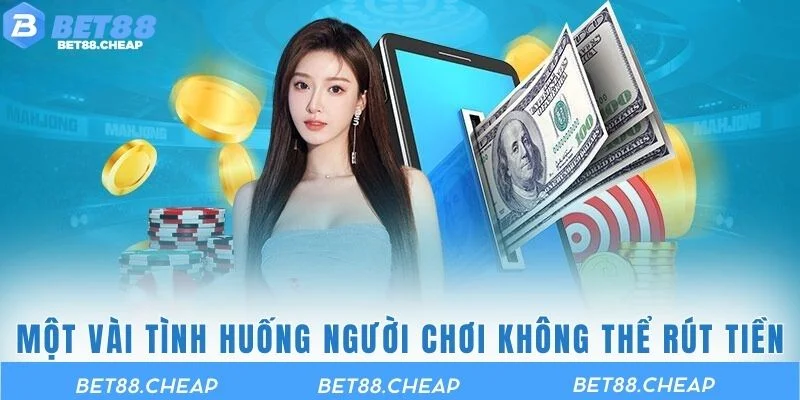 Một vài tình huống người chơi không thể rút tiền BET88