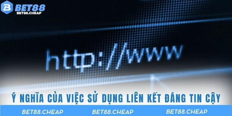 Ý nghĩa của việc sử dụng liên kết đáng tin cậy