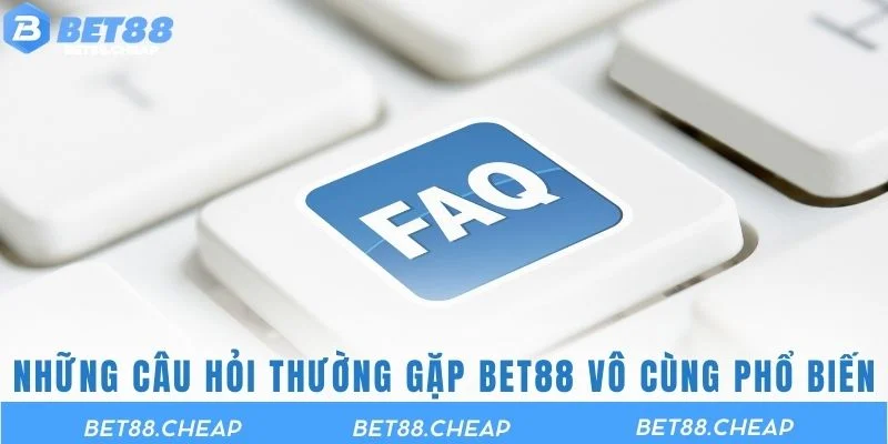 Những câu hỏi thường gặp BET88 vô cùng phổ biến nhất