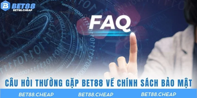 Câu hỏi thường gặp BET88 về chính sách bảo mật