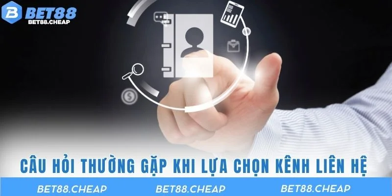 Câu hỏi thường gặp khi lựa chọn kênh liên hệ BET88