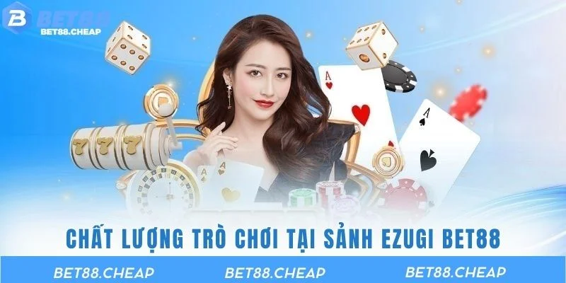Chất lượng trò chơi tại sảnh Ezugi BET88