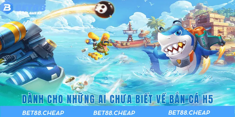 Dành cho những ai chưa biết về bắn cá H5