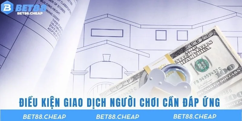 Điều kiện giao dịch người chơi cần đáp ứng 