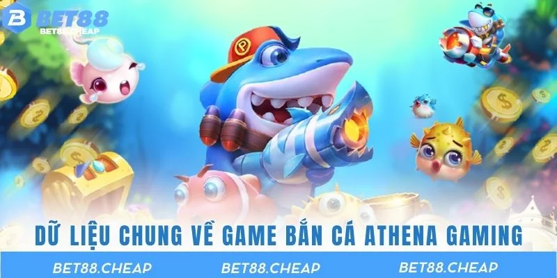 Dữ liệu chung về game bắn cá Athena Gaming