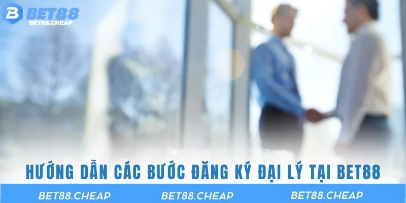 Hướng dẫn các bước đăng ký đại lý tại BET88