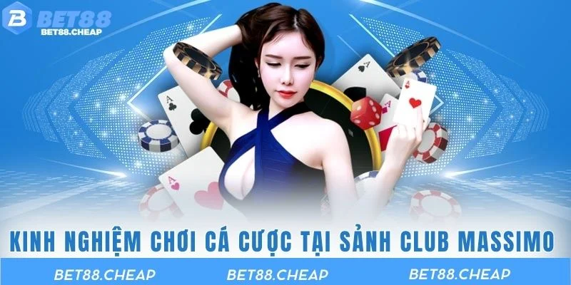 Kinh nghiệm chơi cá cược tại sảnh Club Massimo BET88