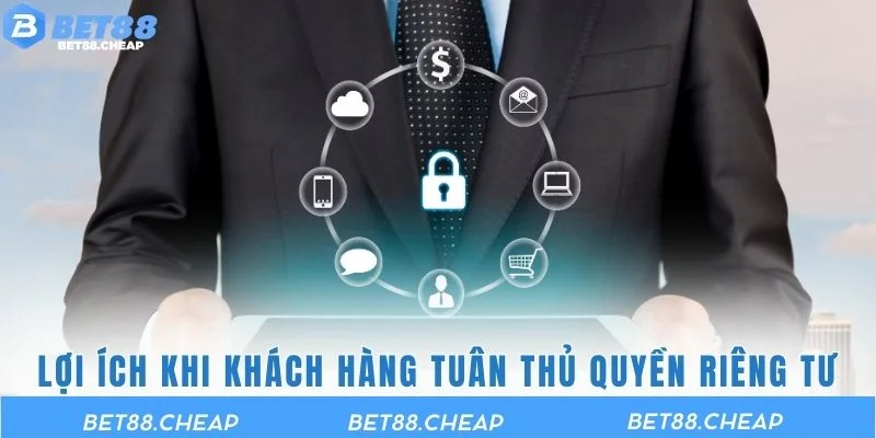 Lợi ích khi khách hàng tuân thủ quyền riêng tư tại nhà cái