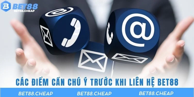 Các điểm cần chú ý trước khi liên hệ BET88