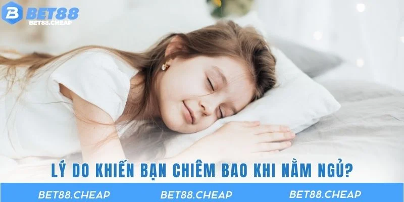 Lý do khiến bạn chiêm bao khi nằm ngủ?