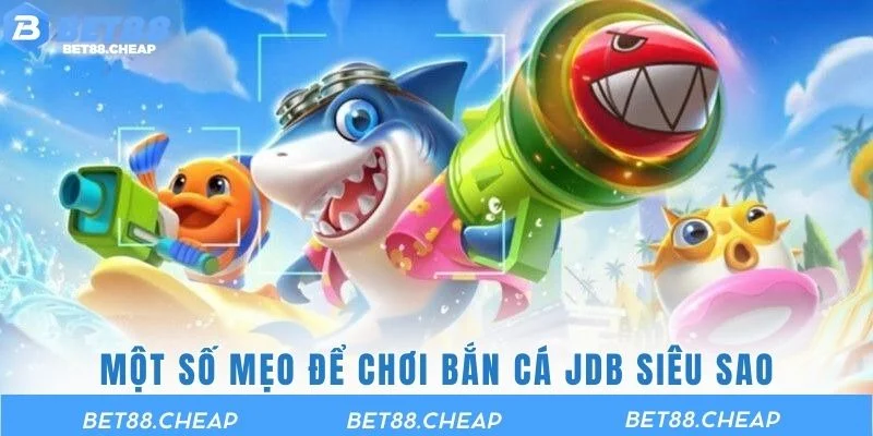 Một số mẹo để chơi bắn cá JDB siêu sao