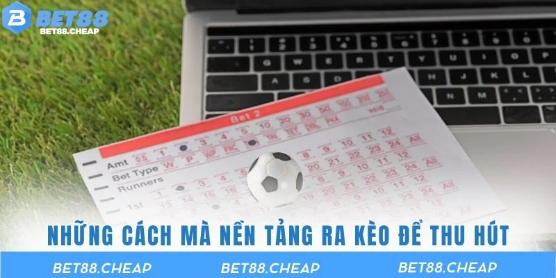 Phương pháp nền tảng ra kèo thu hút người chơi