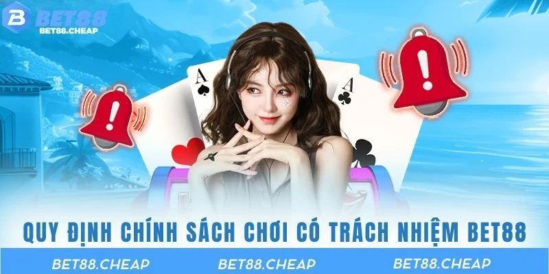 Quy định cơ bản trong chính sách chơi có trách nhiệm BET88
