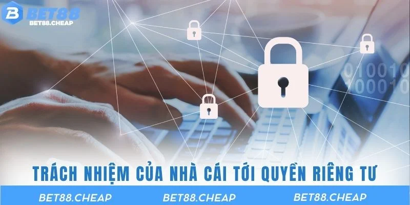 Trách nhiệm của nhà cái tới quyền riêng tư