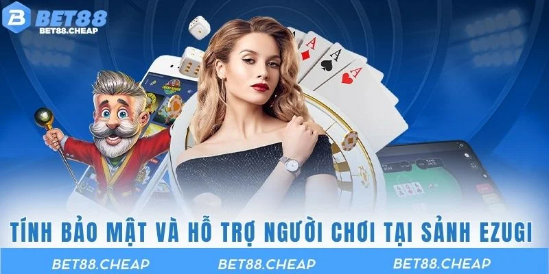 Tính bảo mật và hỗ trợ người chơi tại sảnh Ezugi BET88