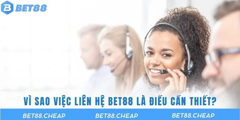 Vì sao việc liên hệ BET88 là điều cần thiết?