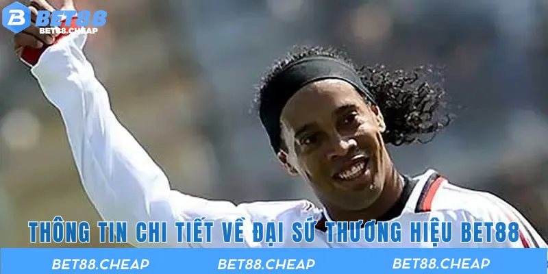 Thông tin chi tiết về đại sứ thương hiệu BET88