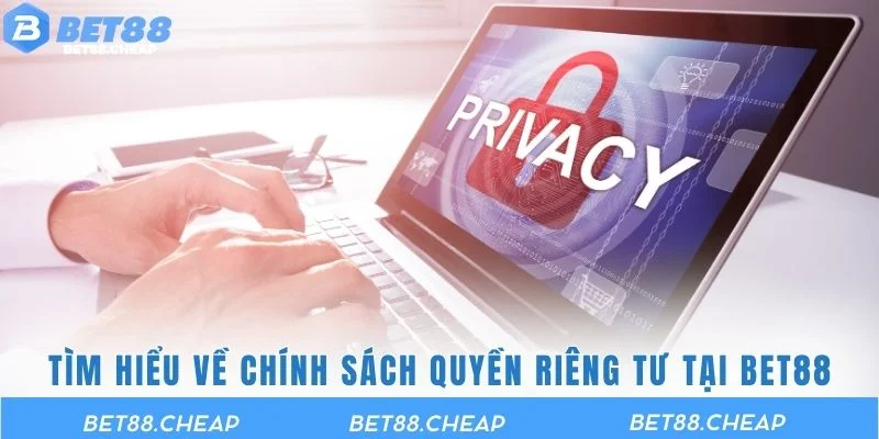 Tìm hiểu về chính sách quyền riêng tư BET88