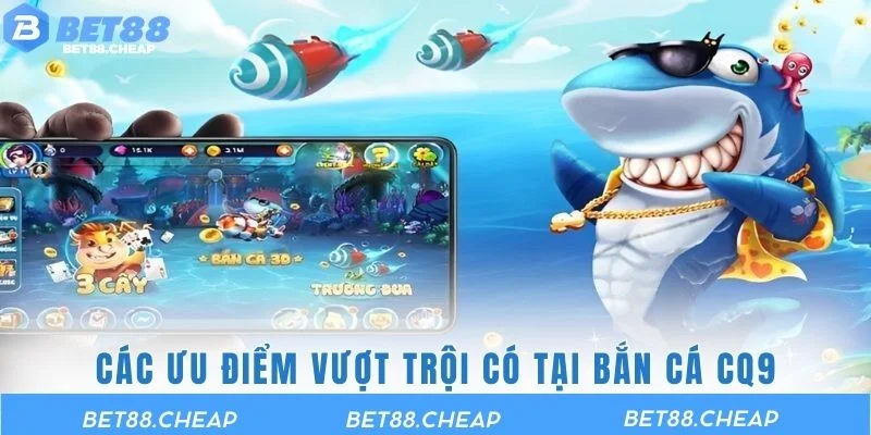 Các ưu điểm vượt trội có tại bắn cá CQ9