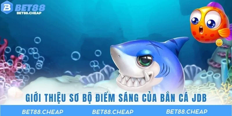 Giới thiệu sơ bộ điểm sáng của bắn cá JDB